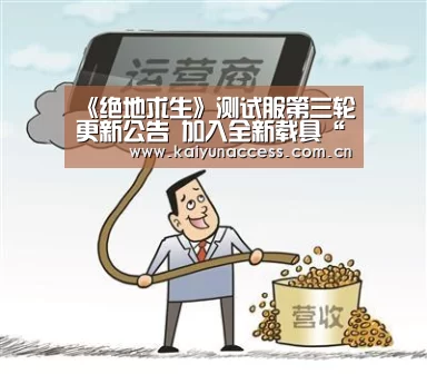 《绝地求生》测试服第三轮更新公告 加入全新载具“开云体育首页”(图1) 开云体育官方入口