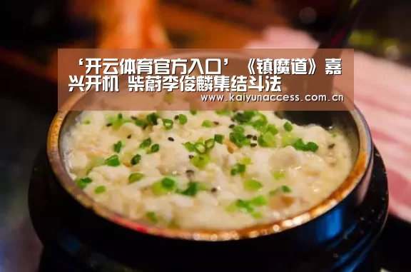 ‘开云体育官方入口’《镇魔道》嘉兴开机 柴蔚李俊麟集结斗法(图2) 开云体育